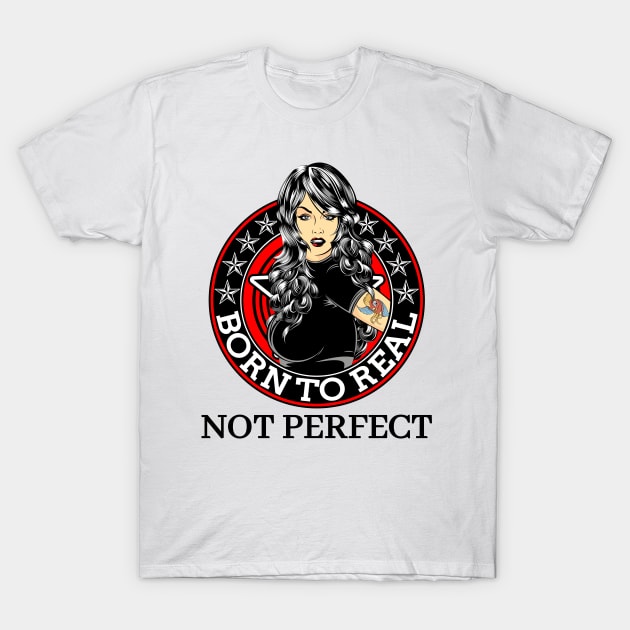 Born to real, not perfect T-Shirt by Lekrock Shop